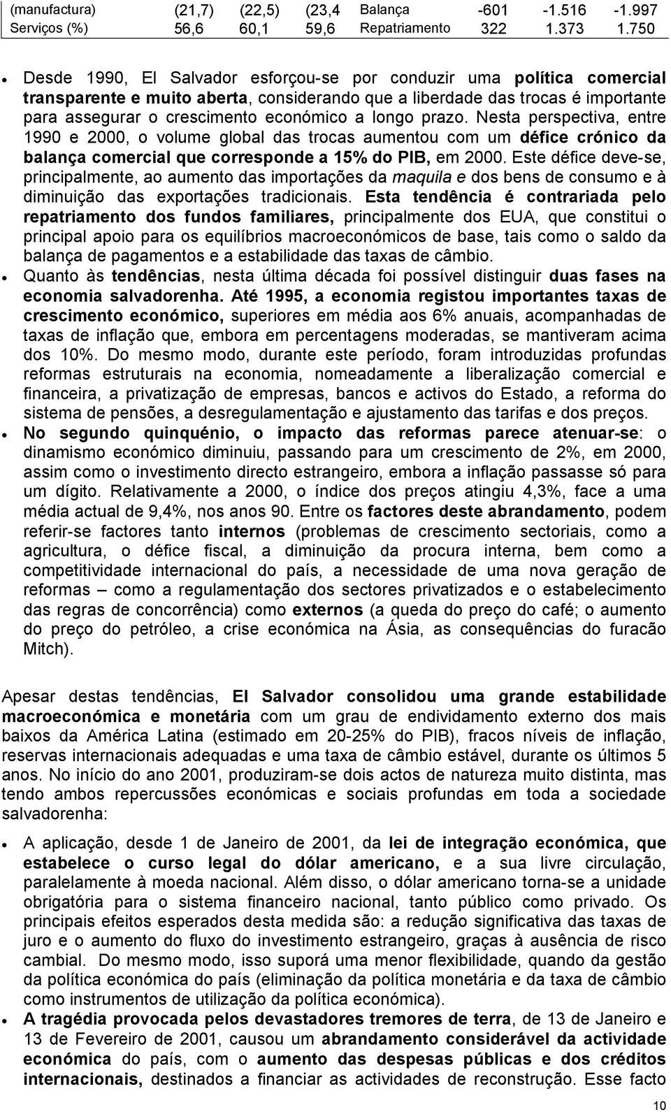 longo prazo. Nesta perspectiva, entre 1990 e 2000, o volume global das trocas aumentou com um défice crónico da balança comercial que corresponde a 15% do PIB, em 2000.