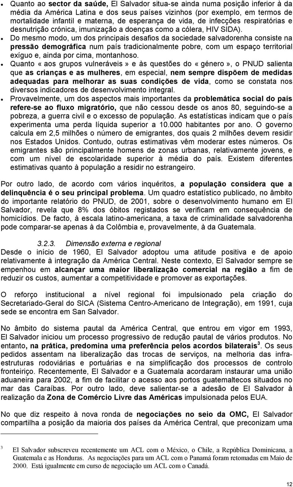 Do mesmo modo, um dos principais desafios da sociedade salvadorenha consiste na pressão demográfica num país tradicionalmente pobre, com um espaço territorial exíguo e, ainda por cima, montanhoso.