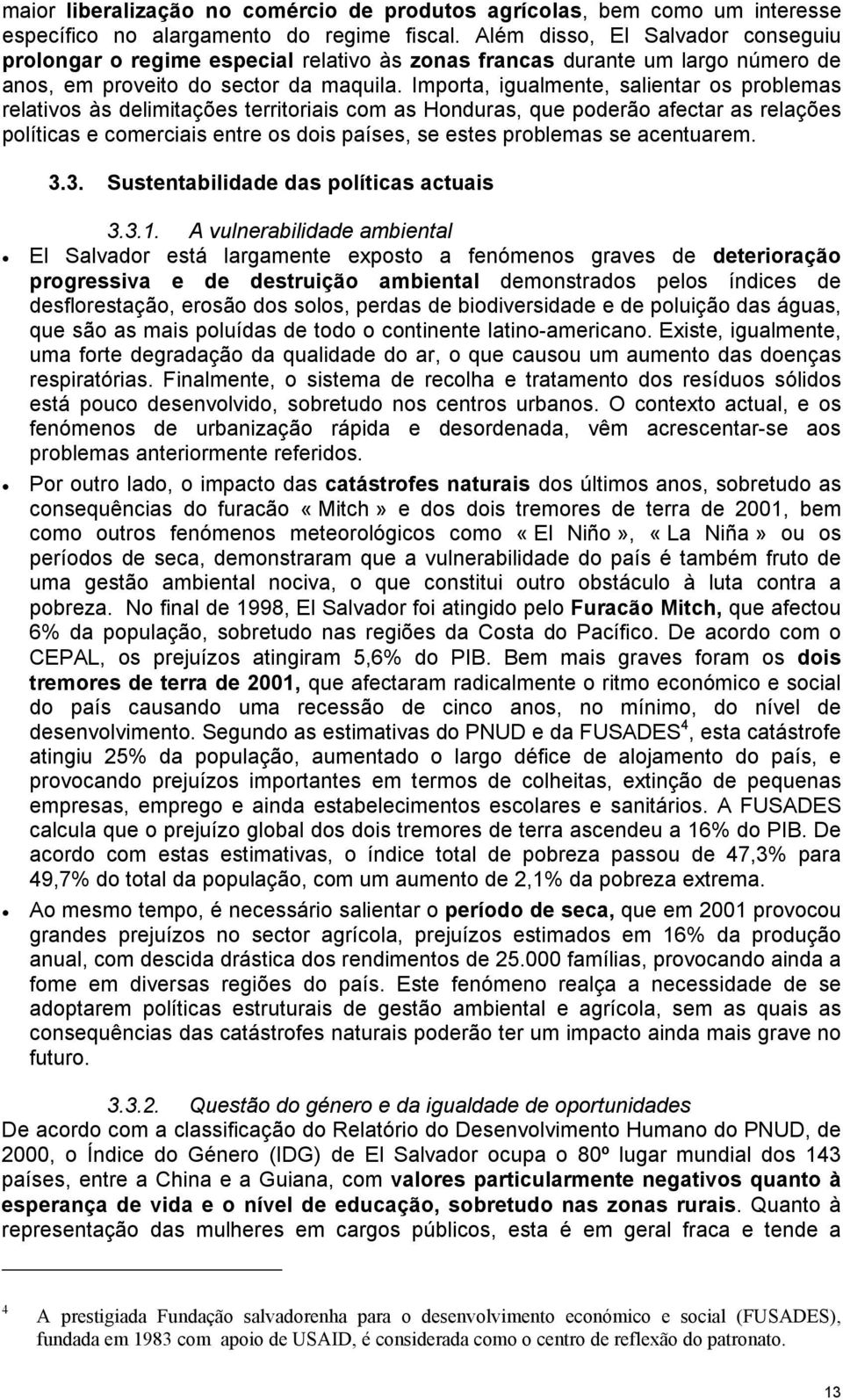 Importa, igualmente, salientar os problemas relativos às delimitações territoriais com as Honduras, que poderão afectar as relações políticas e comerciais entre os dois países, se estes problemas se