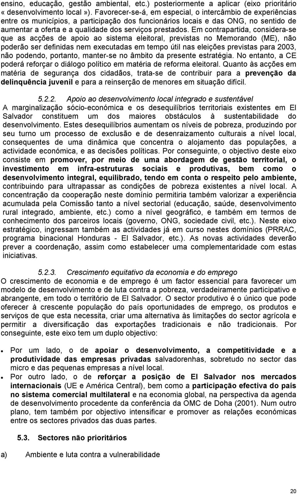 Em contrapartida, considera-se que as acções de apoio ao sistema eleitoral, previstas no Memorando (ME), não poderão ser definidas nem executadas em tempo útil nas eleições previstas para 2003, não