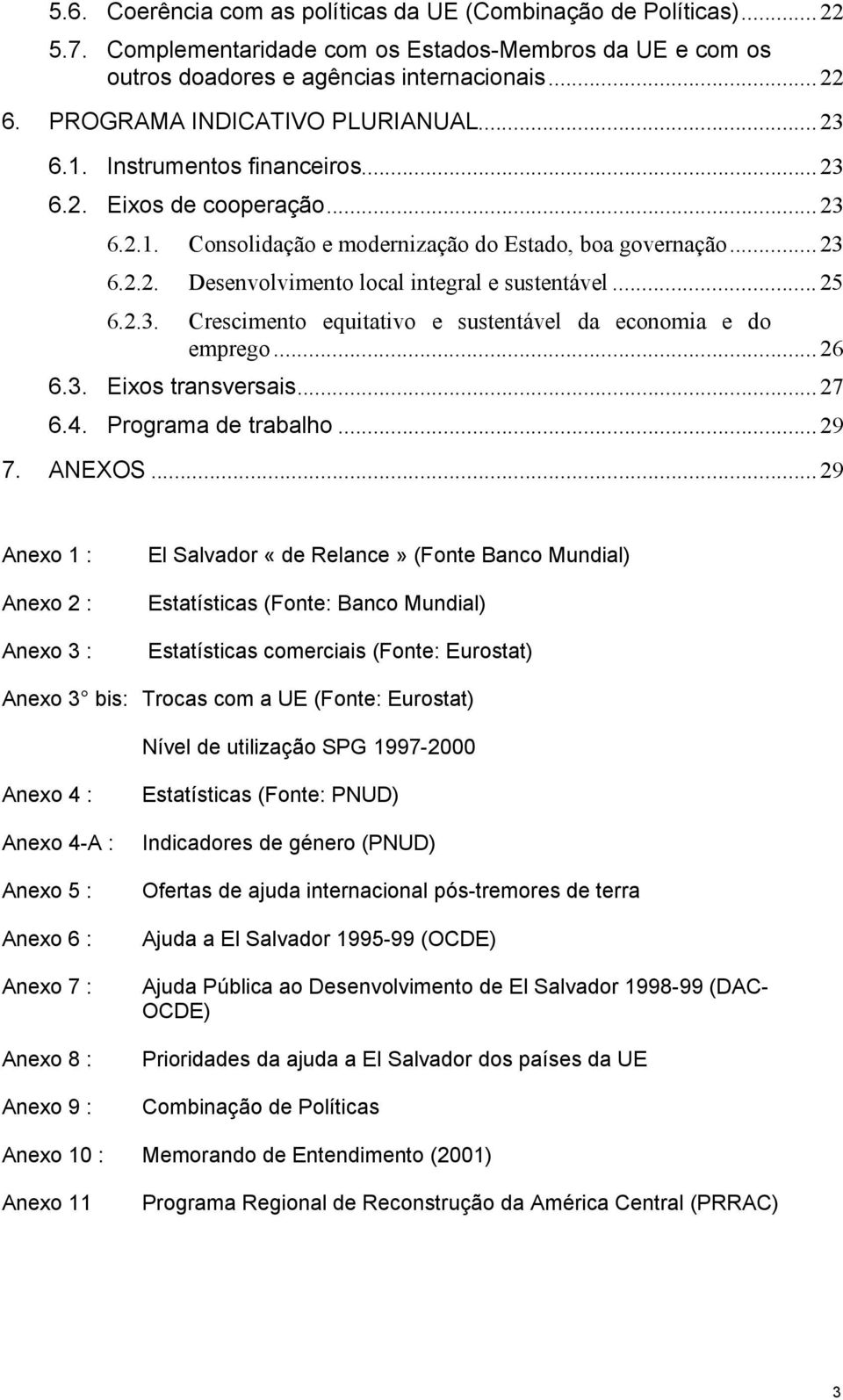 ..25 6.2.3. Crescimento equitativo e sustentável da economia e do emprego...26 6.3. Eixos transversais...27 6.4. Programa de trabalho...29 7. ANEXOS.