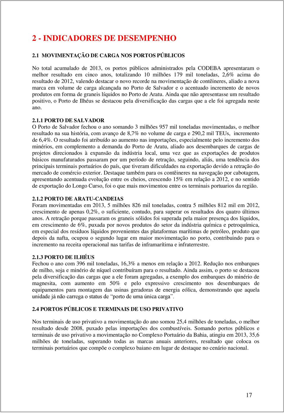 toneladas, 2,6% acima do resultado de 2012, valendo destacar o novo recorde na movimentação de contêineres, aliado a nova marca em volume de carga alcançada no Porto de Salvador e o acentuado