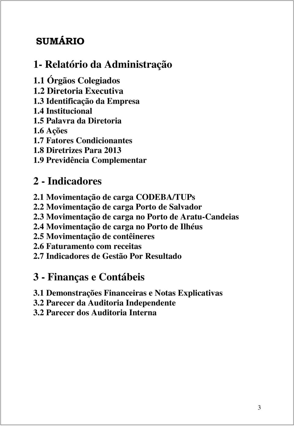 2 Movimentação de carga Porto de Salvador 2.3 Movimentação de carga no Porto de Aratu-Candeias 2.4 Movimentação de carga no Porto de Ilhéus 2.5 Movimentação de contêineres 2.