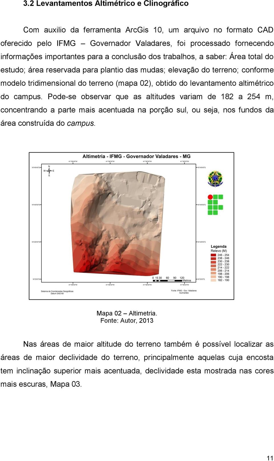 altimétrico do campus. Pode-se observar que as altitudes variam de 182 a 254 m, concentrando a parte mais acentuada na porção sul, ou seja, nos fundos da área construída do campus. Mapa 02 Altimetria.