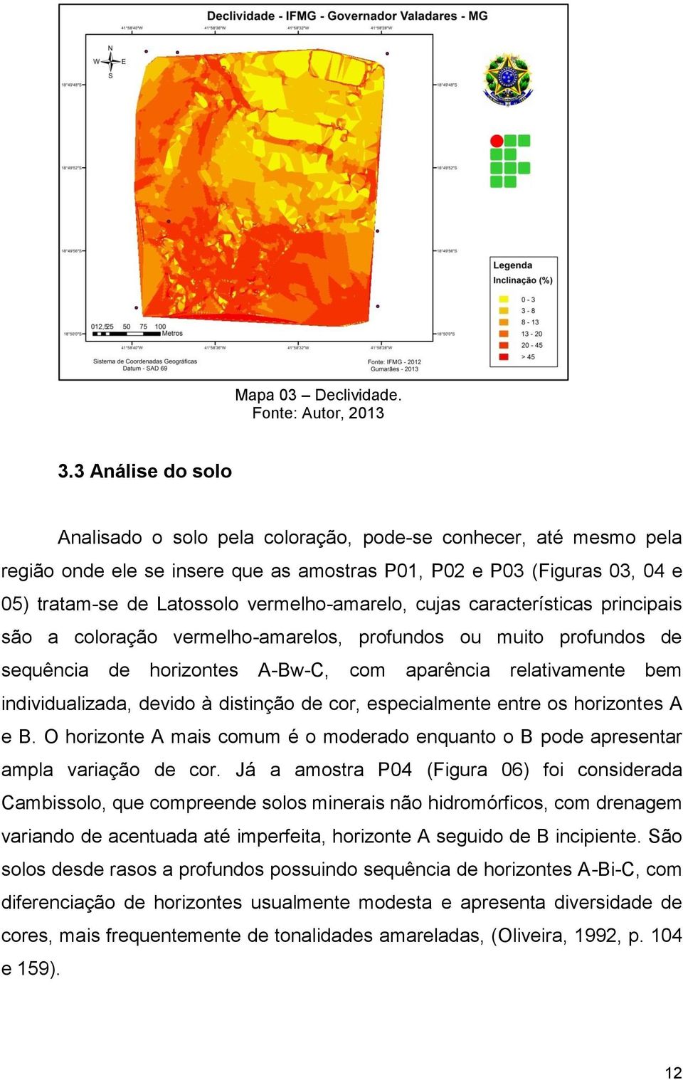 vermelho-amarelo, cujas características principais são a coloração vermelho-amarelos, profundos ou muito profundos de sequência de horizontes A-Bw-C, com aparência relativamente bem individualizada,