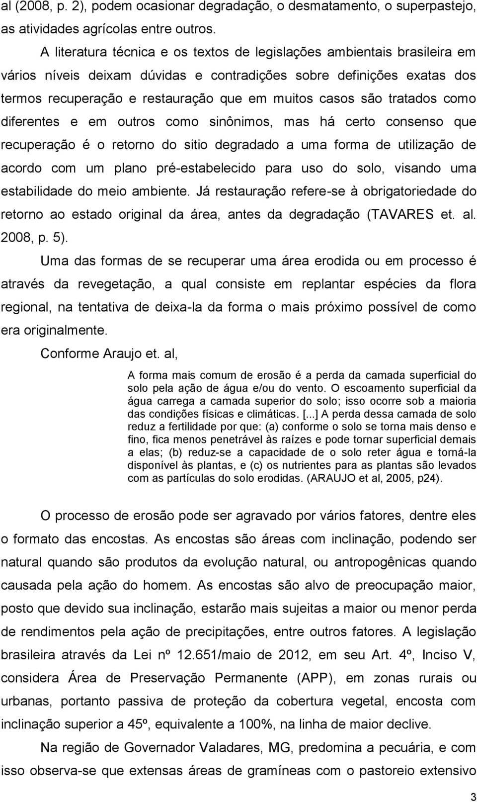 são tratados como diferentes e em outros como sinônimos, mas há certo consenso que recuperação é o retorno do sitio degradado a uma forma de utilização de acordo com um plano pré-estabelecido para