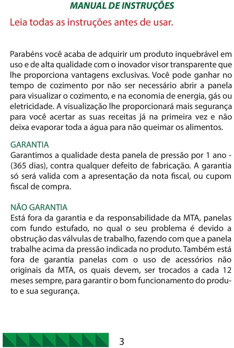 Você pode ganhar no tempo de cozimento por não ser necessário abrir a panela para visualizar o cozimento, e na economia de energia, gás ou eletricidade.