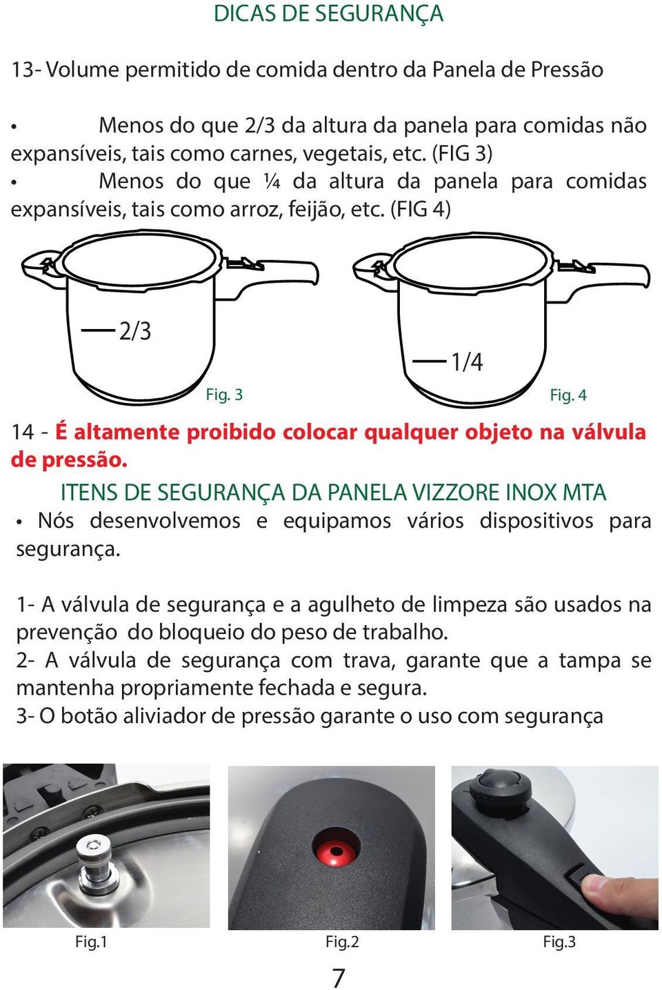 4 14 - É altamente proibido colocar qualquer objeto na válvula de pressão. ITENS DE SEGURANÇA DA PANELA VIZZORE INOX MTA Nós desenvolvemos e equipamos vários dispositivos para segurança.