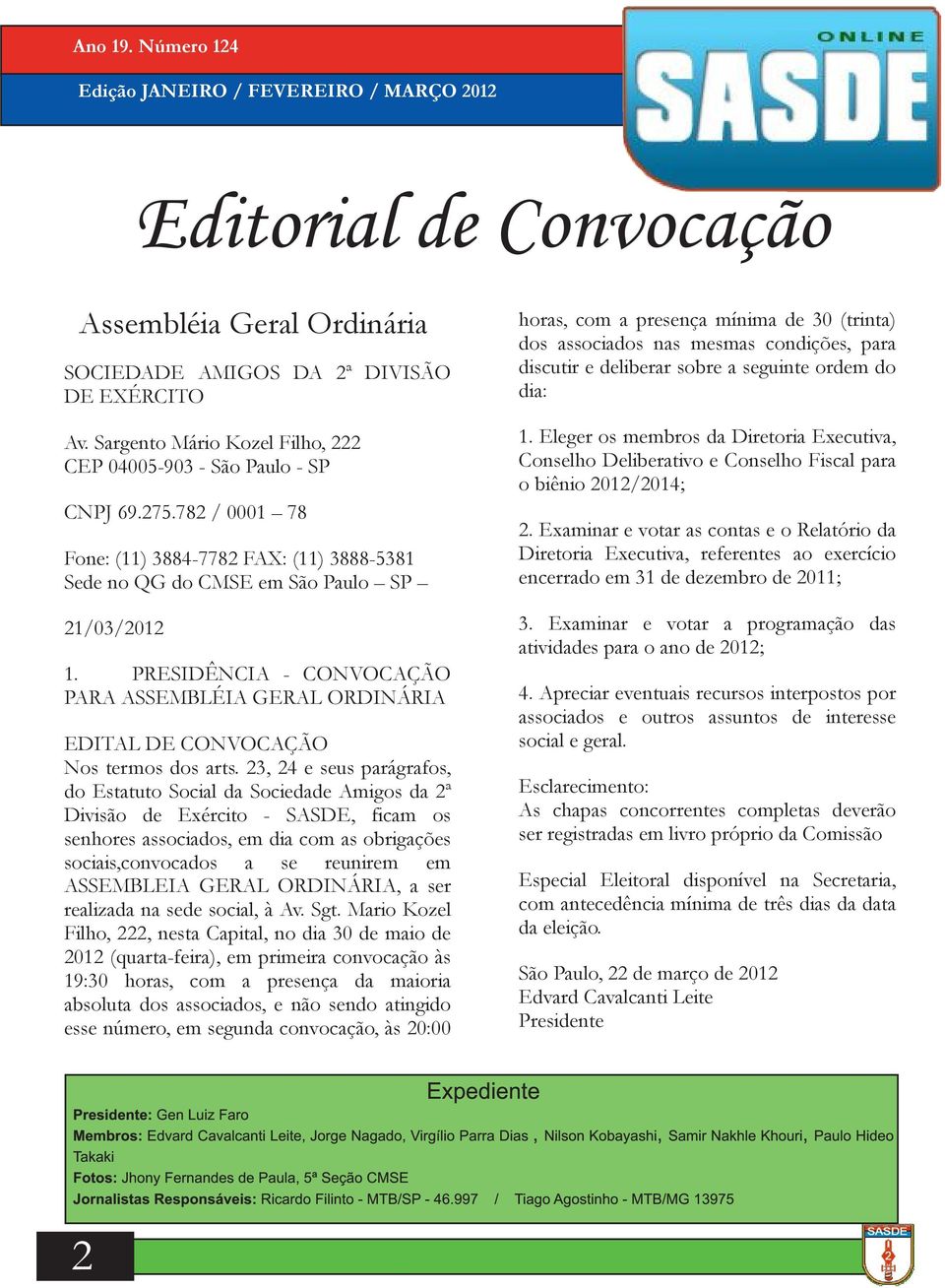 PRESIDÊNCIA - CONVOCAÇÃO PARA ASSEMBLÉIA GERAL ORDINÁRIA EDITAL DE CONVOCAÇÃO Nos termos dos arts.