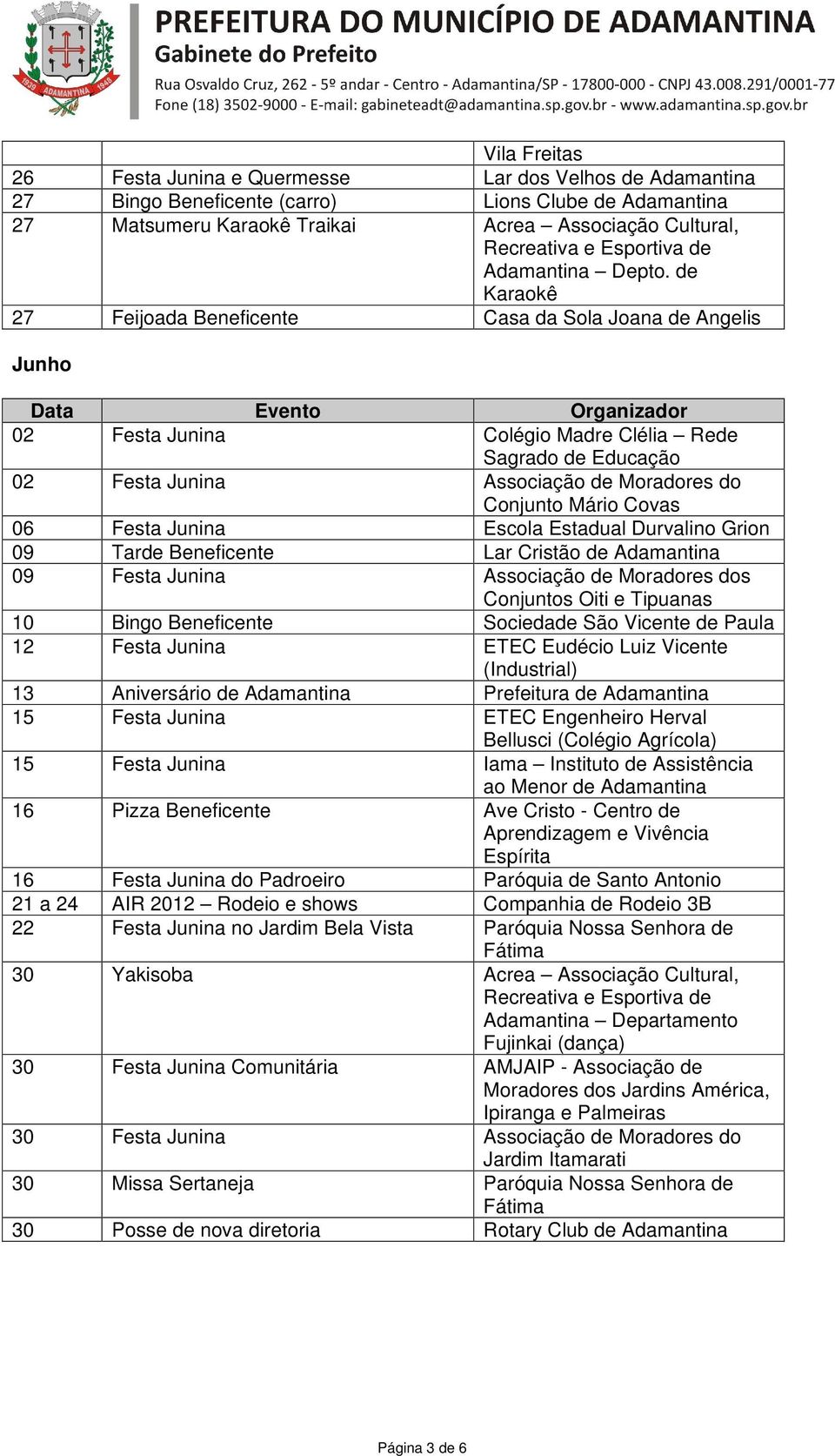 Festa Junina Escola Estadual Durvalino Grion 09 Tarde Beneficente Lar Cristão de 09 Festa Junina Associação de Moradores dos Conjuntos Oiti e Tipuanas 10 Bingo Beneficente Sociedade São Vicente de