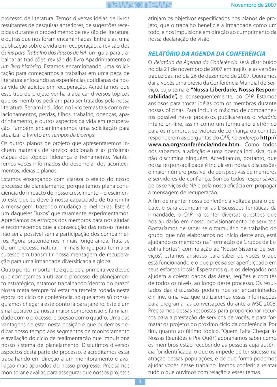 Entre elas, uma publicação sobre a vida em recuperação, a revisão dos Guias para Trabalho dos Passos de NA, um guia para trabalhar as tradições, revisão do livro Apadrinhamento e um livro histórico.