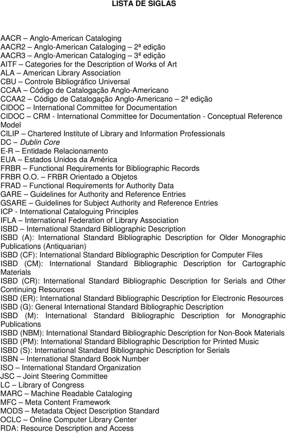 Documentation CIDOC CRM - International Committee for Documentation - Conceptual Reference Model CILIP Chartered Institute of Library and Information Professionals DC Dublin Core E-R Entidade