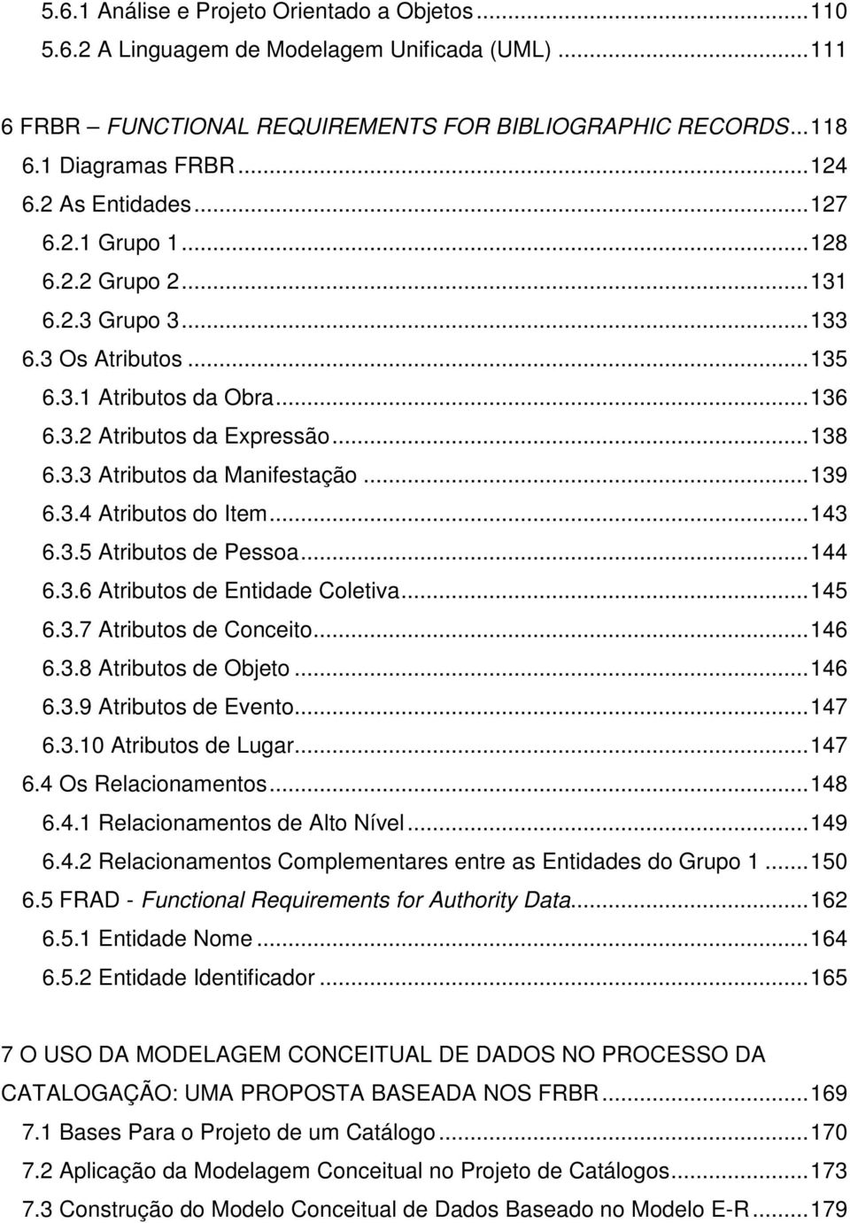 .. 139 6.3.4 Atributos do Item... 143 6.3.5 Atributos de Pessoa... 144 6.3.6 Atributos de Entidade Coletiva... 145 6.3.7 Atributos de Conceito... 146 6.3.8 Atributos de Objeto... 146 6.3.9 Atributos de Evento.