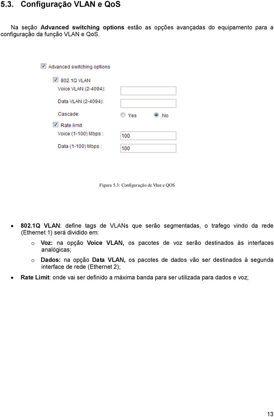 1Q VLAN: define tags de VLANs que serão segmentadas, o trafego vindo da rede (Ethernet 1) será dividido em: o Voz: na opção Voice VLAN, os pacotes