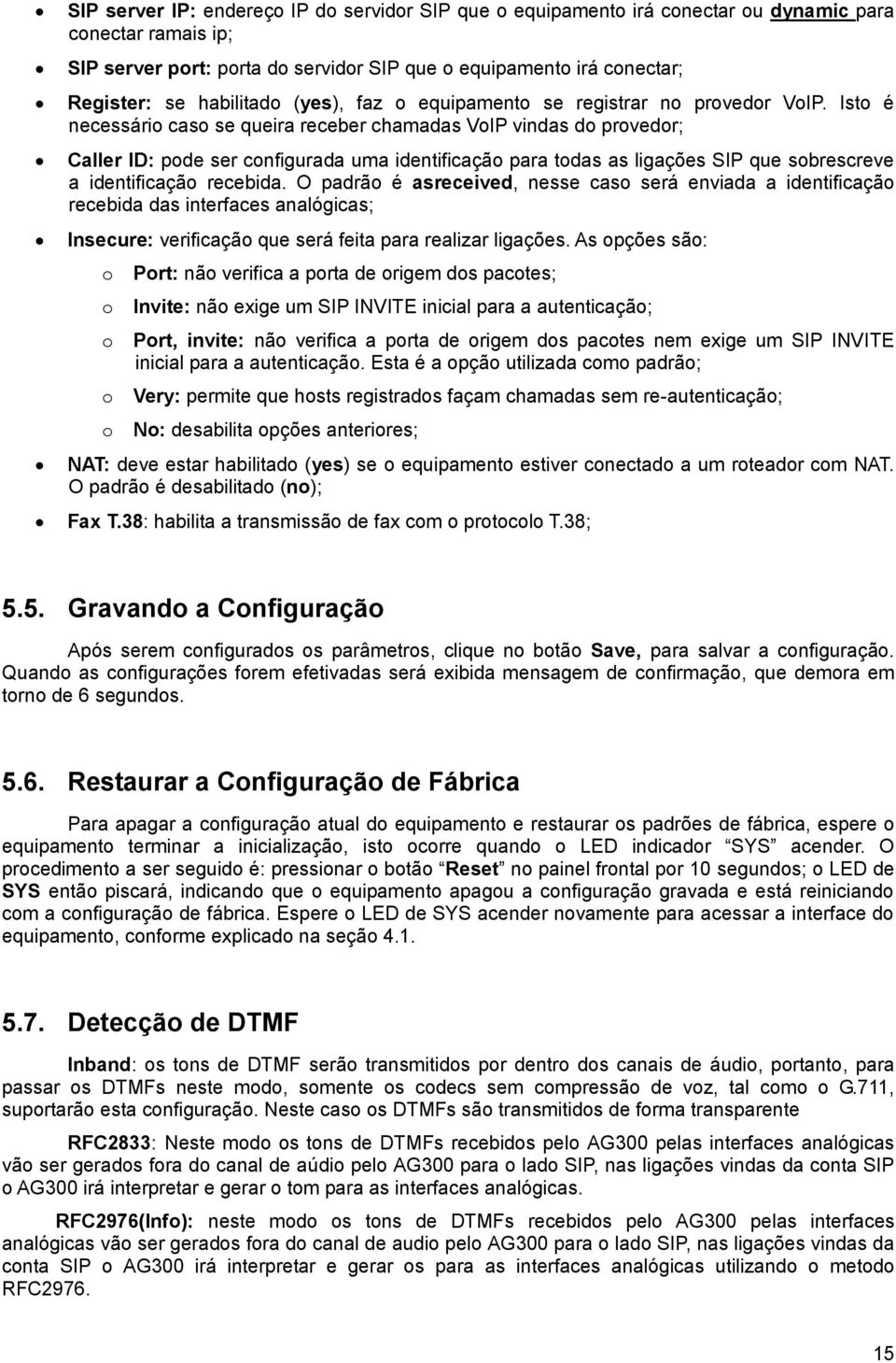 Isto é necessário caso se queira receber chamadas VoIP vindas do provedor; Caller ID: pode ser configurada uma identificação para todas as ligações SIP que sobrescreve a identificação recebida.