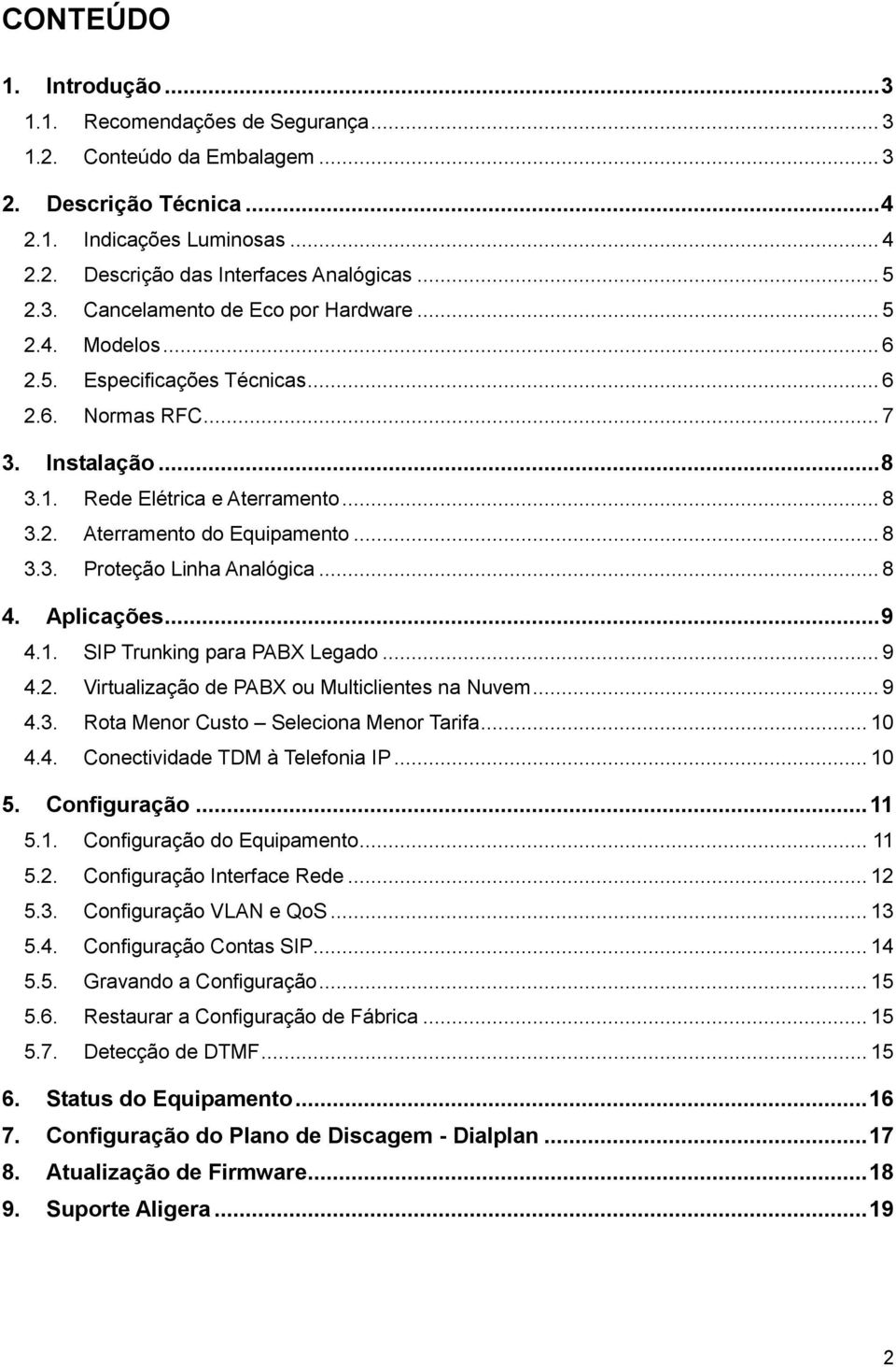 .. 8 3.3. Proteção Linha Analógica... 8 4. Aplicações... 9 4.1. SIP Trunking para PABX Legado... 9 4.2. Virtualização de PABX ou Multiclientes na Nuvem... 9 4.3. Rota Menor Custo Seleciona Menor Tarifa.