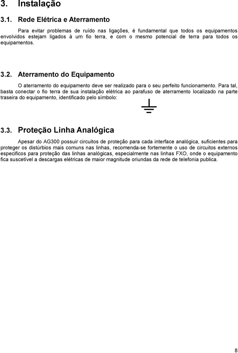 os equipamentos. 3.2. Aterramento do Equipamento O aterramento do equipamento deve ser realizado para o seu perfeito funcionamento.