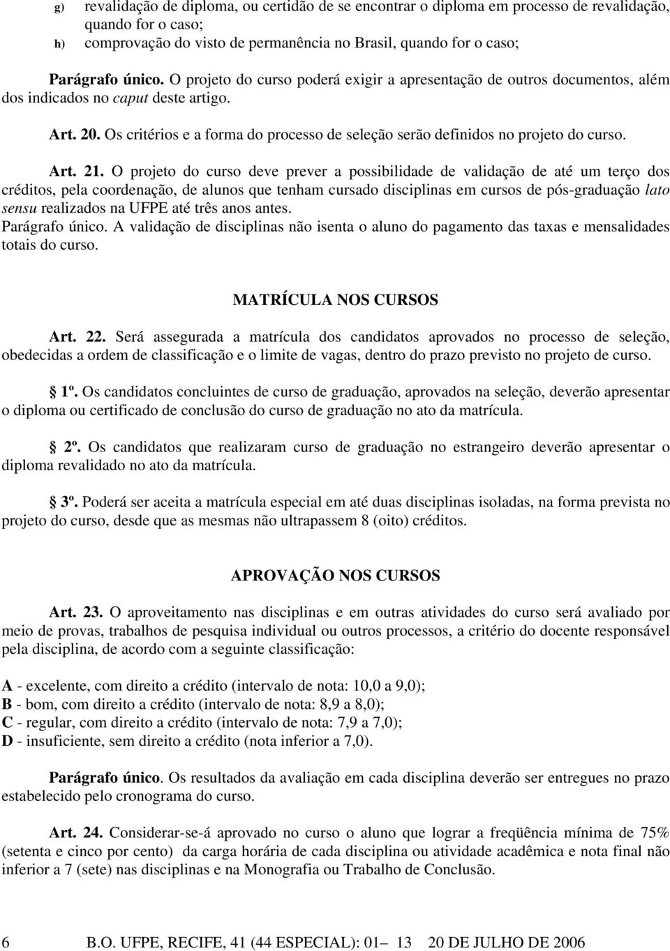 Os critérios e a forma do processo de seleção serão definidos no projeto do curso. Art. 21.