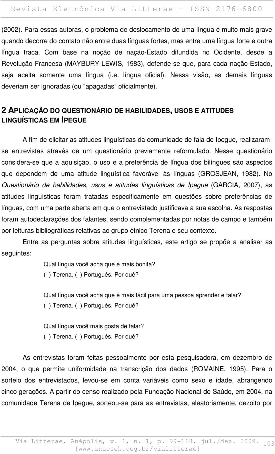 Nessa visão, as demais línguas deveriam ser ignoradas (ou apagadas oficialmente).