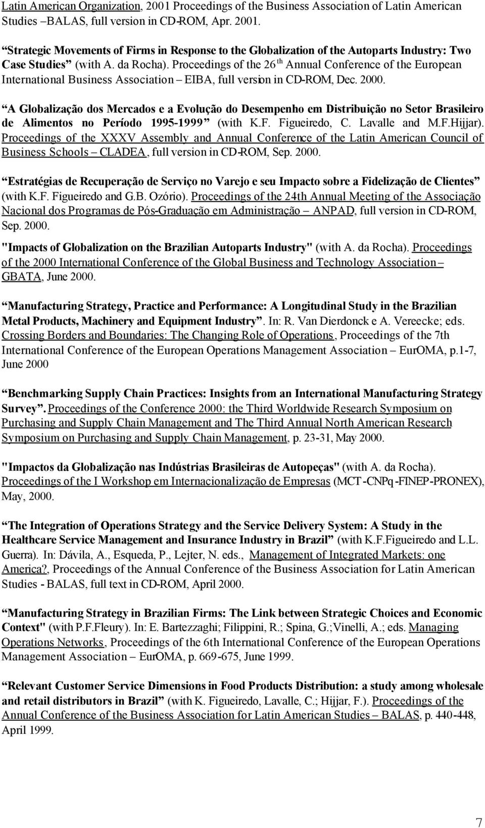 A Globalização dos Mercados e a Evolução do Desempenho em Distribuição no Setor Brasileiro de Alimentos no Período 1995-1999 (with K.F. Figueiredo, C. Lavalle and M.F.Hijjar).