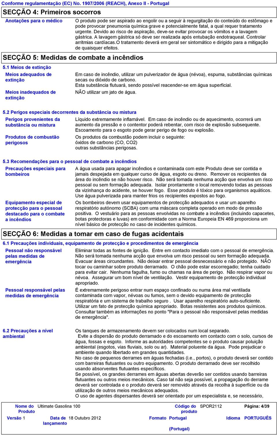 e potencialmente fatal, a qual requer tratamento urgente. Devido ao risco de aspiração, deve-se evitar provocar os vómitos e a lavagem gástrica.