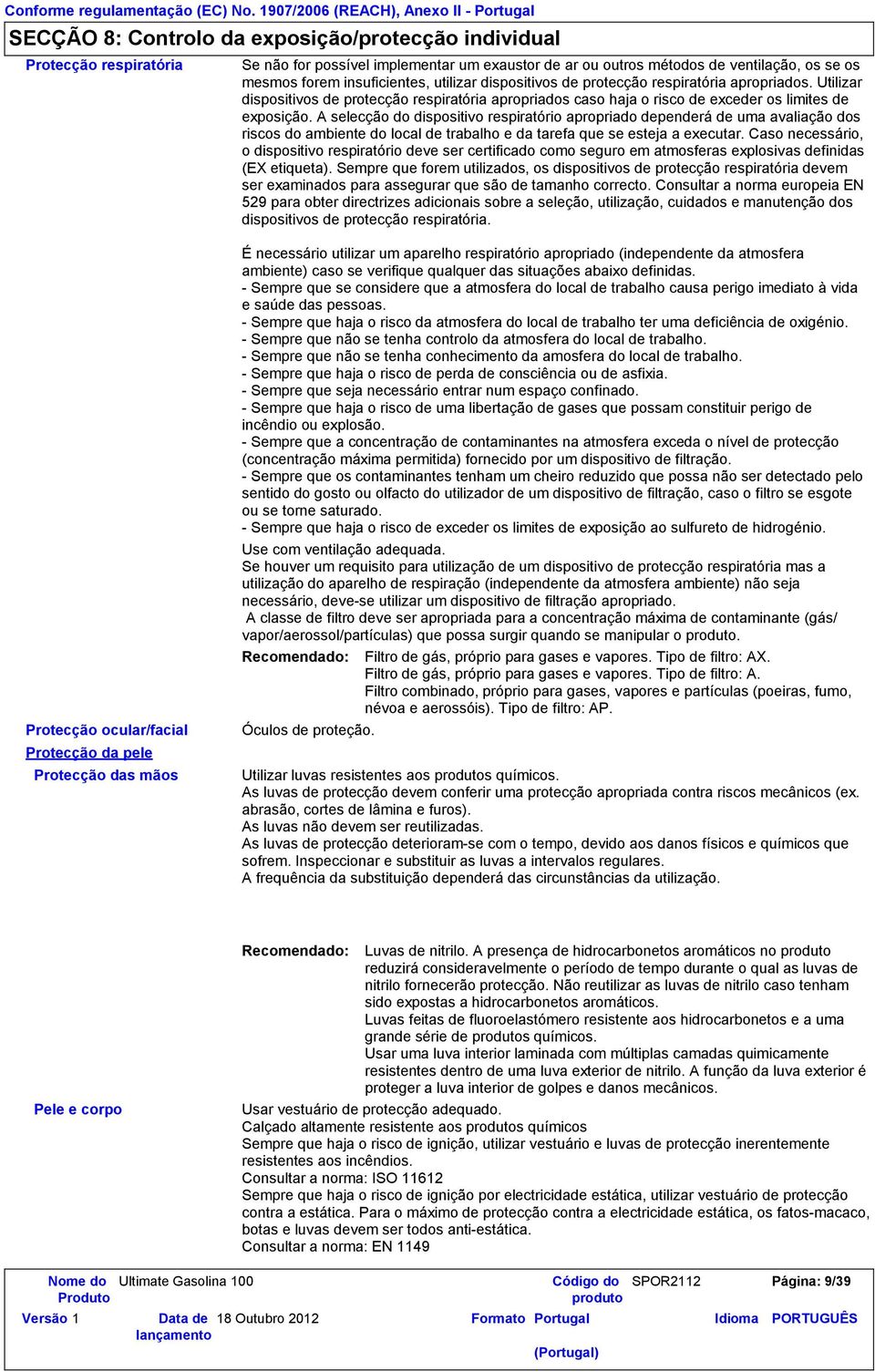 A selecção do dispositivo respiratório apropriado dependerá de uma avaliação dos riscos do ambiente do local de trabalho e da tarefa que se esteja a executar.