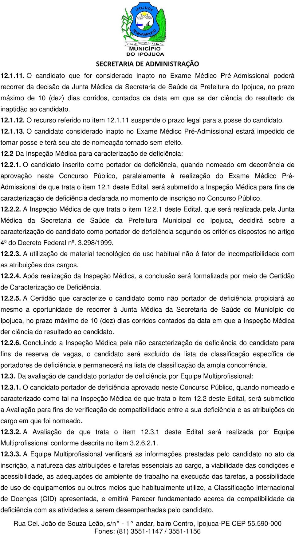 corridos, contados da data em que se der ciência do resultado da inaptidão ao candidato. 12.1.12. O recurso referido no item 12.1.11 suspende o prazo legal para a posse do candidato. 12.1.13.