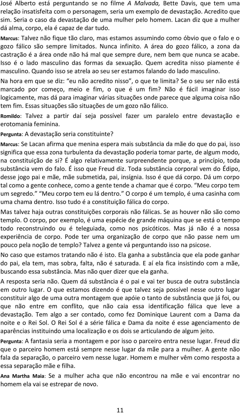 Marcus: Talvez não fique tão claro, mas estamos assumindo como óbvio que o falo e o gozo fálico são sempre limitados. Nunca infinito.