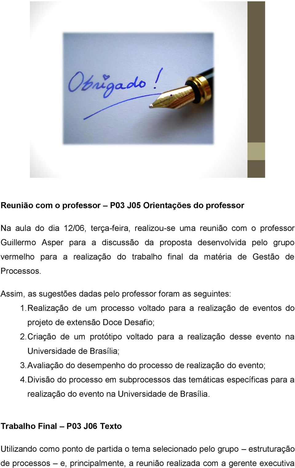 Realização de um processo voltado para a realização de eventos do projeto de extensão Doce Desafio; 2. Criação de um protótipo voltado para a realização desse evento na Universidade de Brasília; 3.