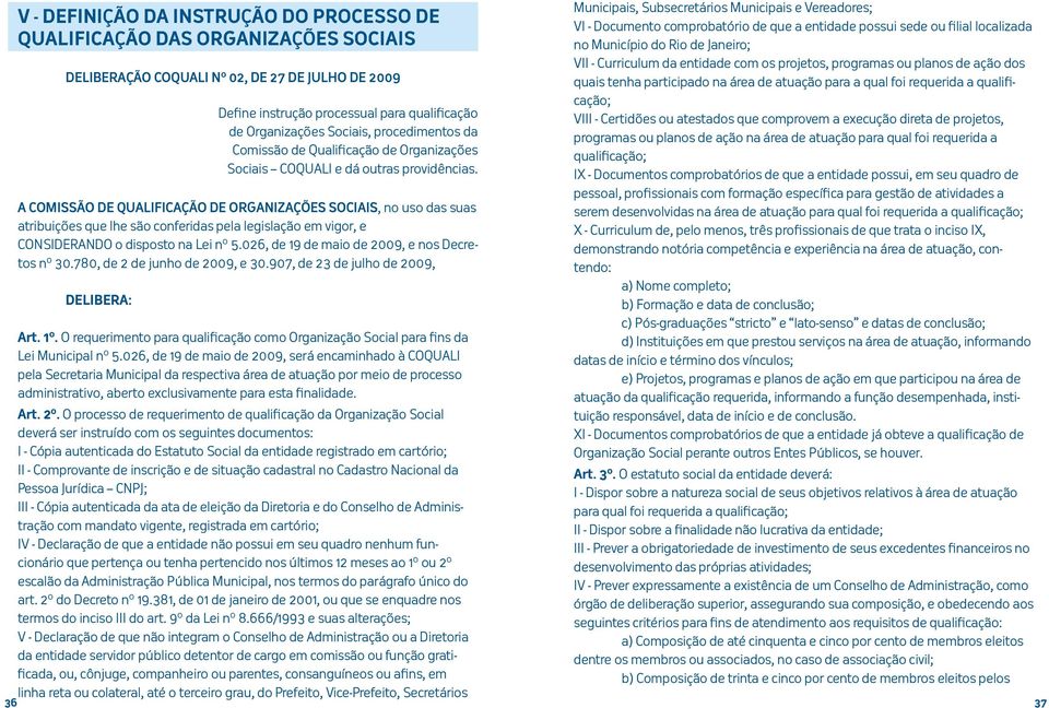 907, de 23 de julho de 2009, DELIBERA: Define instrução processual para qualificação de Organizações Sociais, procedimentos da Comissão de Qualificação de Organizações Sociais COQUALI e dá outras