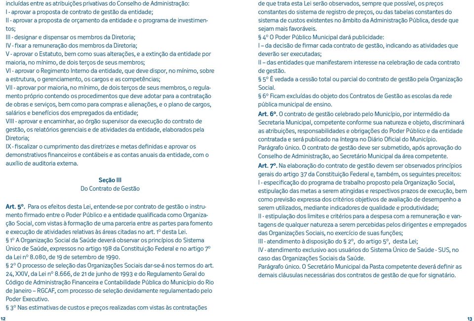 maioria, no mínimo, de dois terços de seus membros; VI - aprovar o Regimento Interno da entidade, que deve dispor, no mínimo, sobre a estrutura, o gerenciamento, os cargos e as competências; VII -