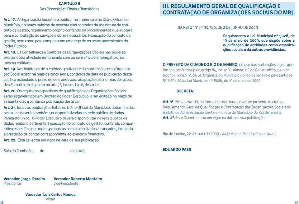 procedimentos que adotará para a contratação de serviços e obras necessários à execução do contrato de gestão, bem como para compras com emprego de recursos provenientes do Poder Público. Art. 18.