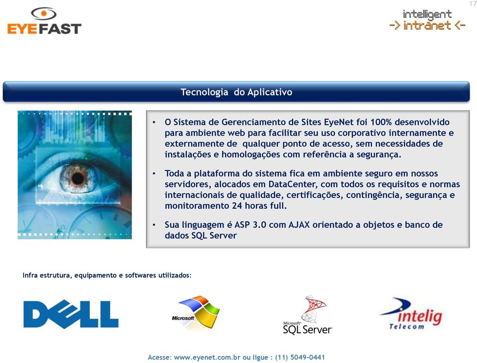 Toda a plataforma do sistema fica em ambiente seguro em nossos servidores, alocados em DataCenter, com todos os requisitos e normas internacionais de qualidade,