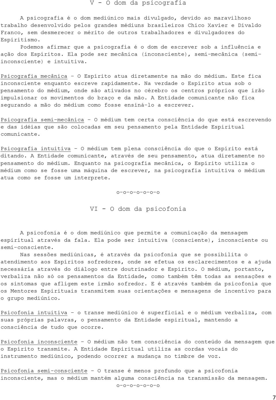 Ela pode ser mecânica (inconsciente), semi-mecânica (semiinconsciente) e intuitiva. Psicografia mecânica O Espírito atua diretamente na mão do médium.