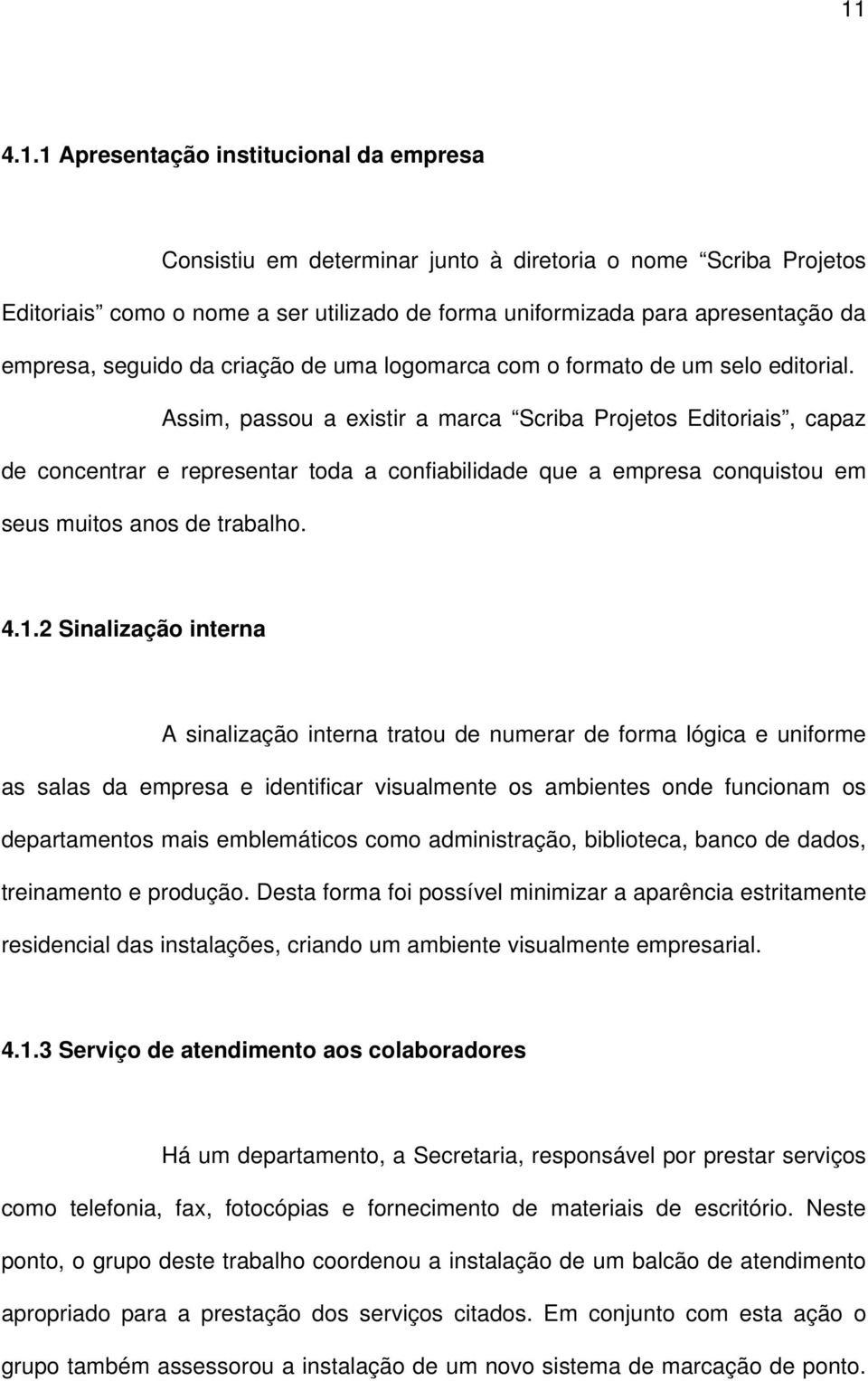 Assim, passou a existir a marca Scriba Projetos Editoriais, capaz de concentrar e representar toda a confiabilidade que a empresa conquistou em seus muitos anos de trabalho. 4.1.