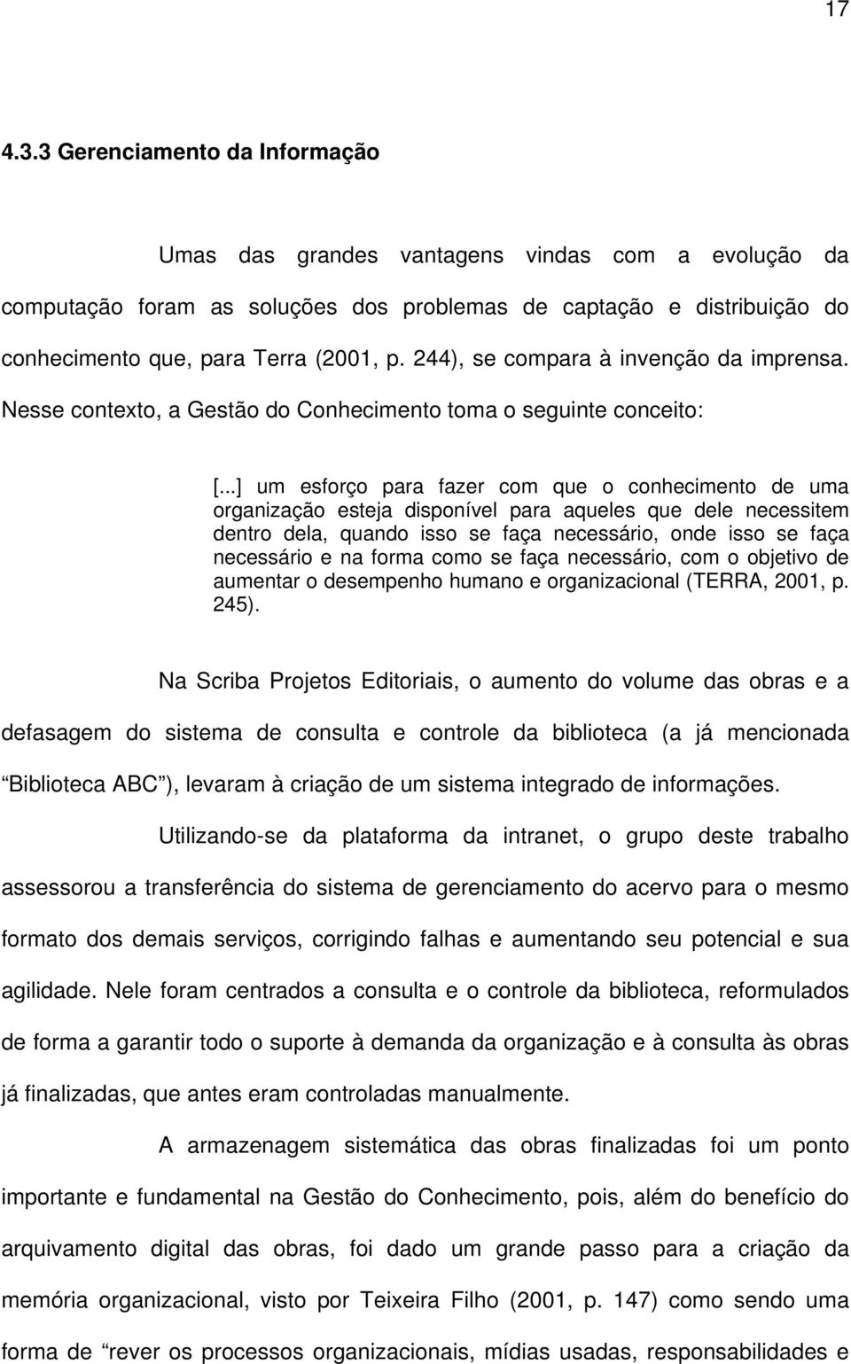 ..] um esforço para fazer com que o conhecimento de uma organização esteja disponível para aqueles que dele necessitem dentro dela, quando isso se faça necessário, onde isso se faça necessário e na