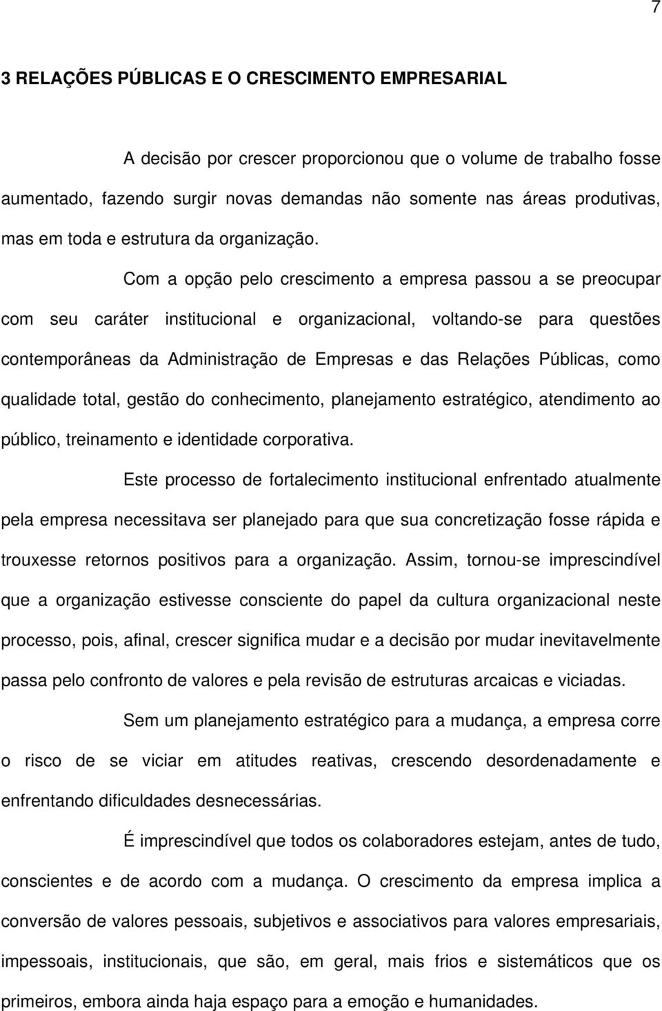 Com a opção pelo crescimento a empresa passou a se preocupar com seu caráter institucional e organizacional, voltando-se para questões contemporâneas da Administração de Empresas e das Relações