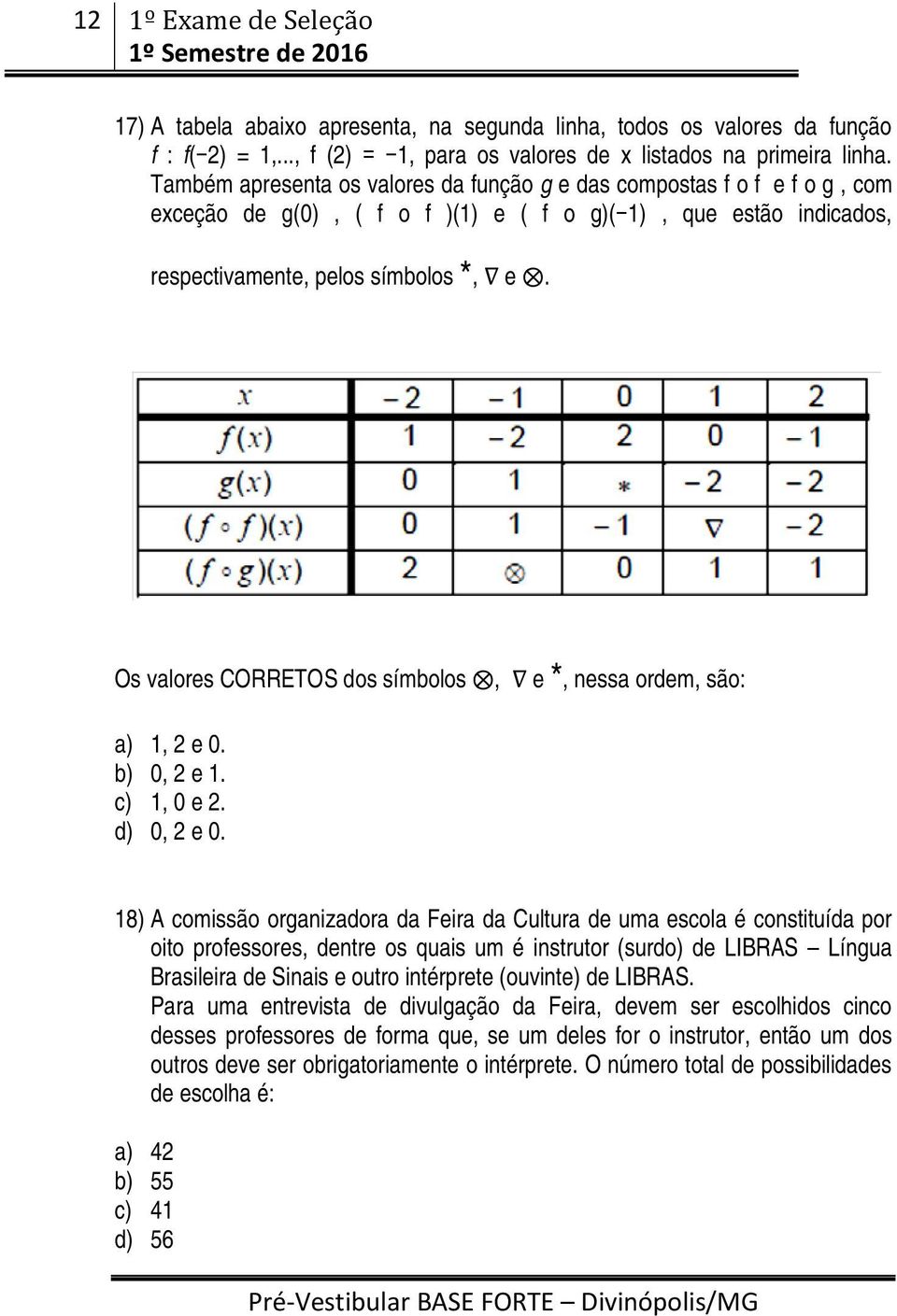 Os valores CORRETOS dos símbolos, e *, nessa ordem, são: a) 1, 2 e 0. b) 0, 2 e 1. c) 1, 0 e 2. d) 0, 2 e 0.