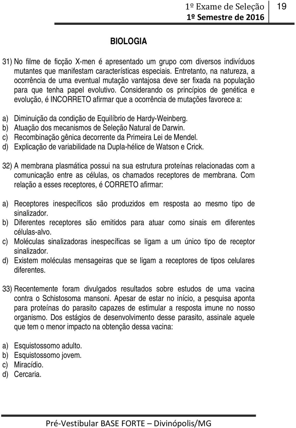 Considerando os princípios de genética e evolução, é INCORRETO afirmar que a ocorrência de mutações favorece a: a) Diminuição da condição de Equilíbrio de Hardy-Weinberg.