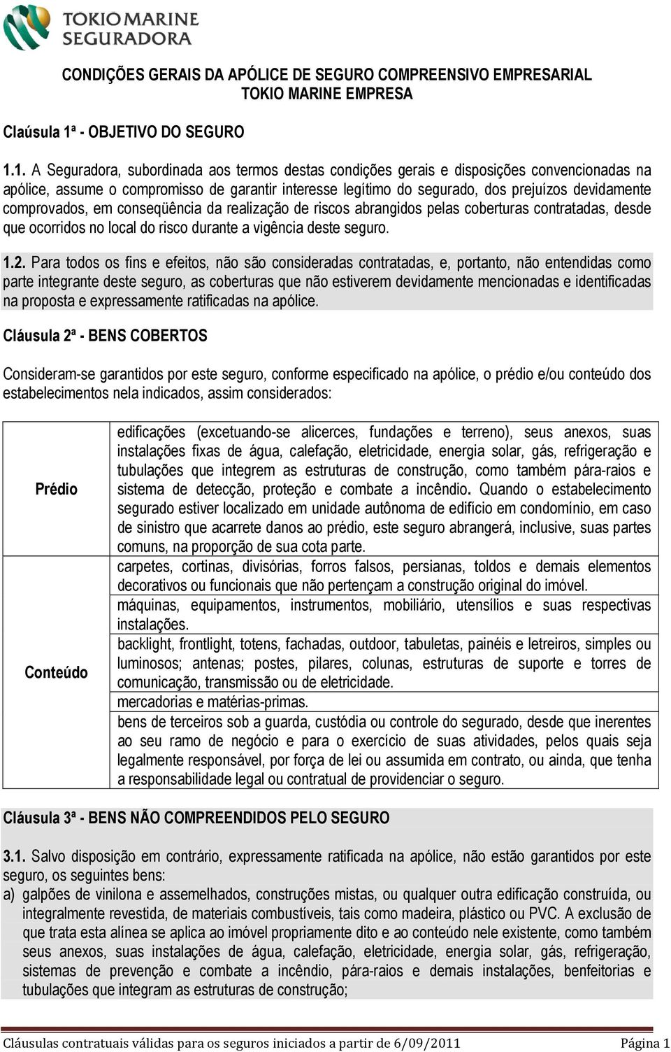 1. A Seguradora, subordinada aos termos destas condições gerais e disposições convencionadas na apólice, assume o compromisso de garantir interesse legítimo do segurado, dos prejuízos devidamente