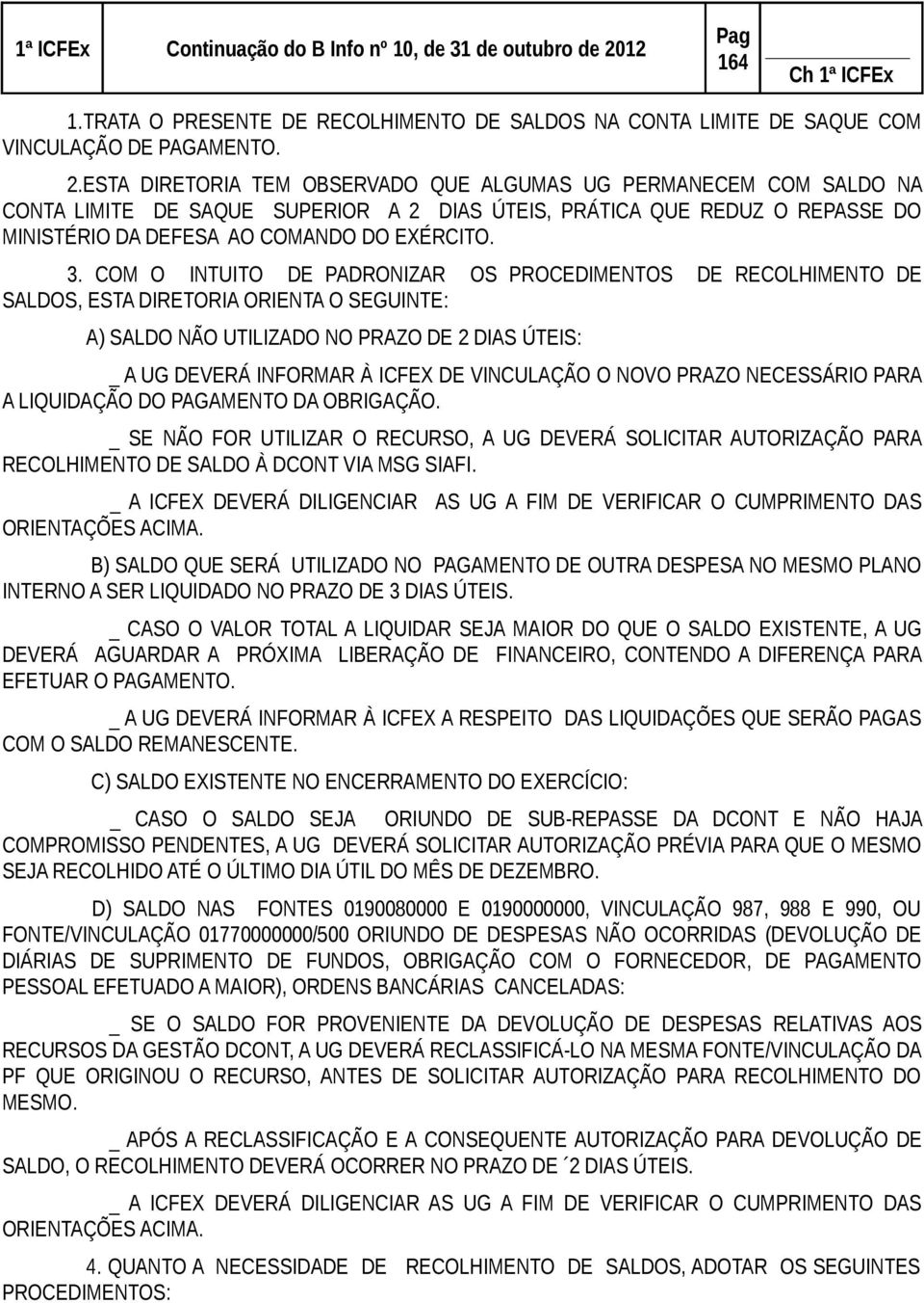 COM O INTUITO DE PADRONIZAR OS PROCEDIMENTOS SALDOS, ESTA DIRETORIA ORIENTA O SEGUINTE: DE RECOLHIMENTO DE A) SALDO NÃO UTILIZADO NO PRAZO DE 2 DIAS ÚTEIS: _ A UG DEVERÁ INFORMAR À ICFEX DE