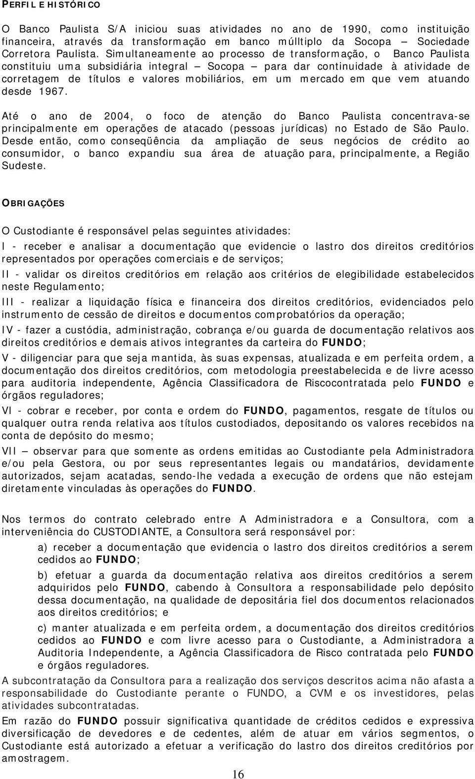 mercado em que vem atuando desde 1967. Até o ano de 2004, o foco de atenção do Banco Paulista concentrava-se principalmente em operações de atacado (pessoas jurídicas) no Estado de São Paulo.