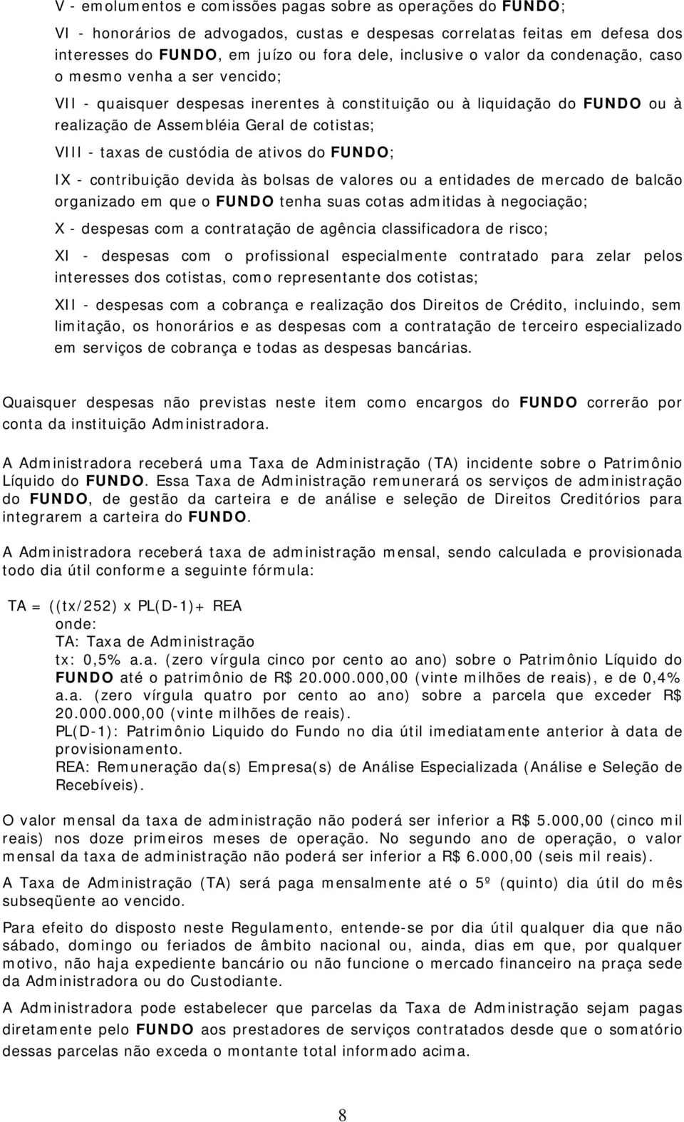 custódia de ativos do FUNDO; IX - contribuição devida às bolsas de valores ou a entidades de mercado de balcão organizado em que o FUNDO tenha suas cotas admitidas à negociação; X - despesas com a