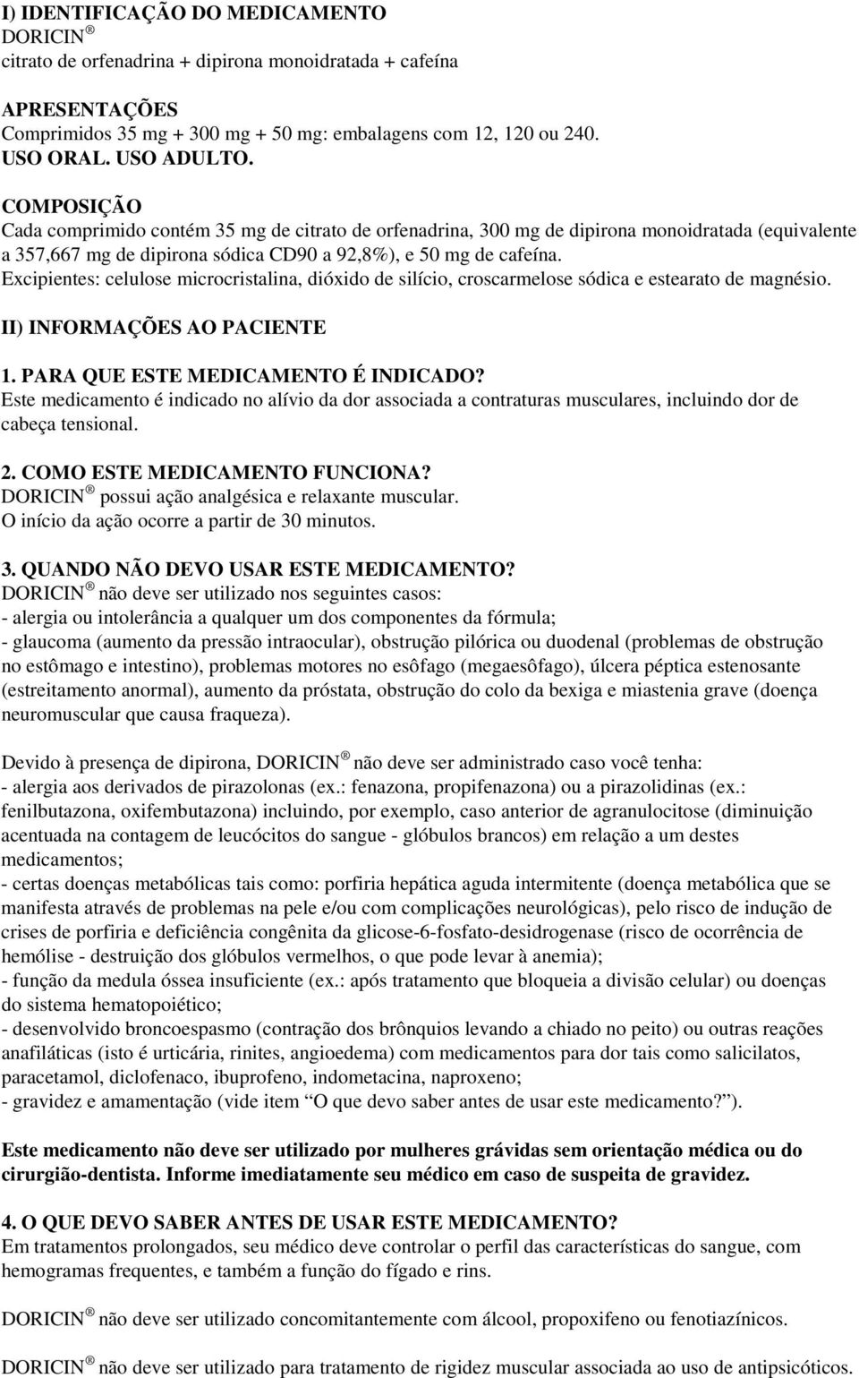 Excipientes: celulose microcristalina, dióxido de silício, croscarmelose sódica e estearato de magnésio. II) INFORMAÇÕES AO PACIENTE 1. PARA QUE ESTE MEDICAMENTO É INDICADO?