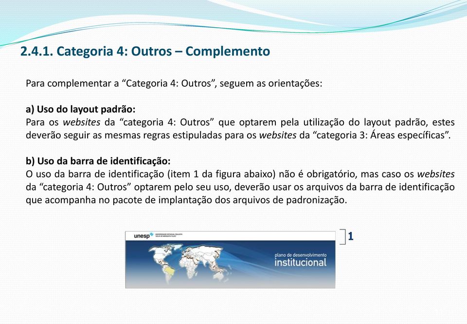 Outros que optarem pela utilização do layout padrão, estes deverão seguir as mesmas regras estipuladas para os websites da categoria 3: Áreas específicas.