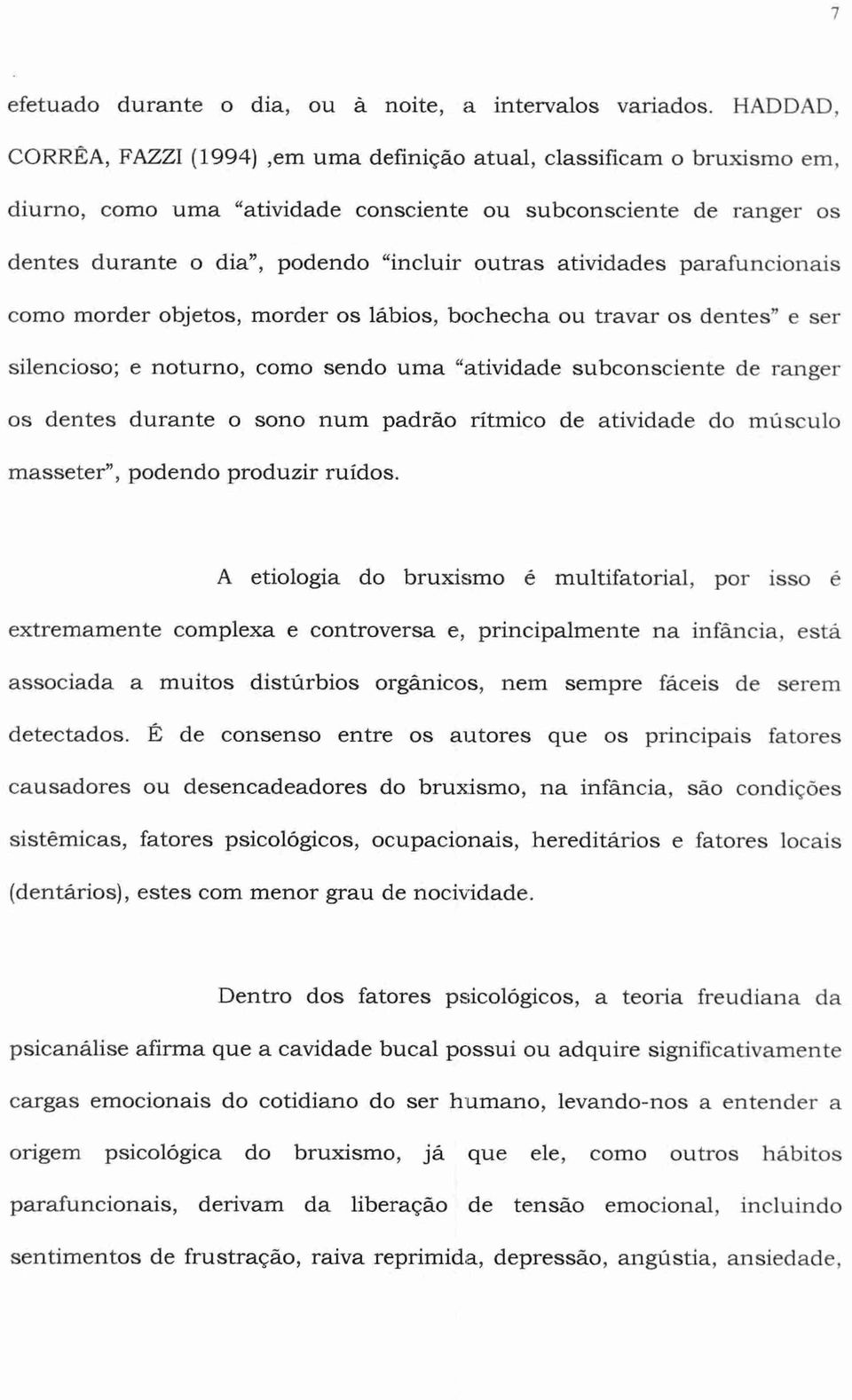 atividades parafuncionais como morder objetos, morder os lábios, bochecha ou travar os dentes" e ser silencioso; e noturno, como sendo uma "atividade subconsciente de ranger os dentes durante o sono