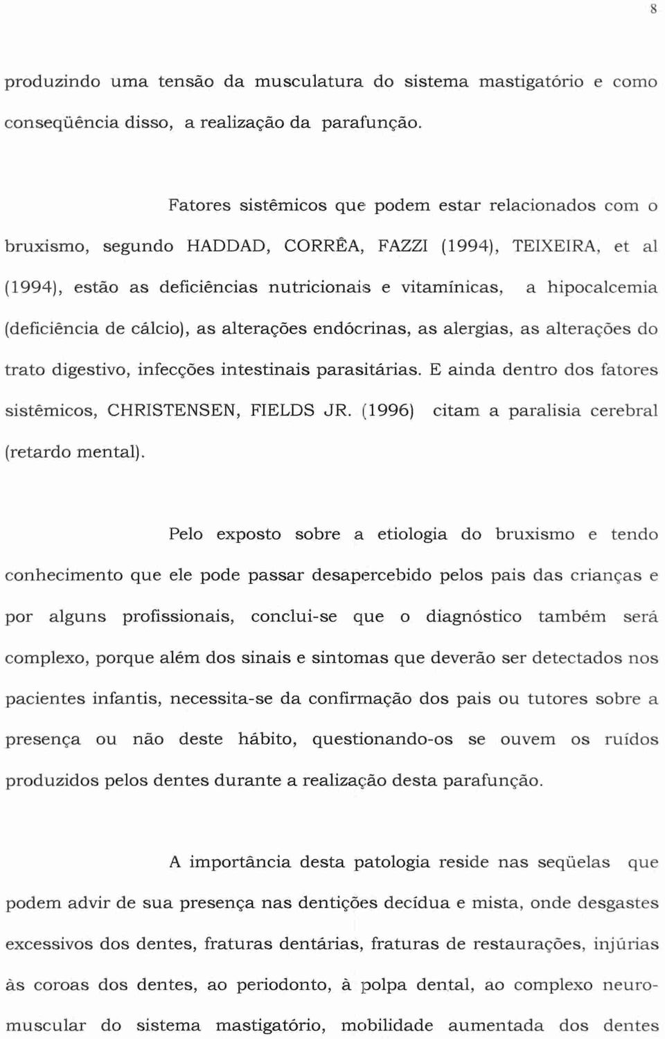 (deficiência de cálcio), as alterações endócrinas, as alergias, as alterações do trato digestivo, infecções intestinais parasitárias. E ainda dentro dos fatores sistêmicos, CHRISTENSEN, FIELDS JR.