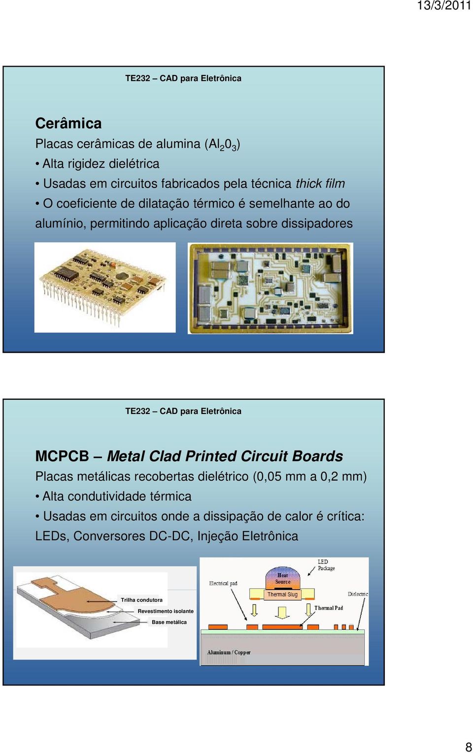 Printed Circuit Boards Placas metálicas recobertas dielétrico (0,05 mm a 0,2 mm) Alta condutividade térmica Usadas em circuitos