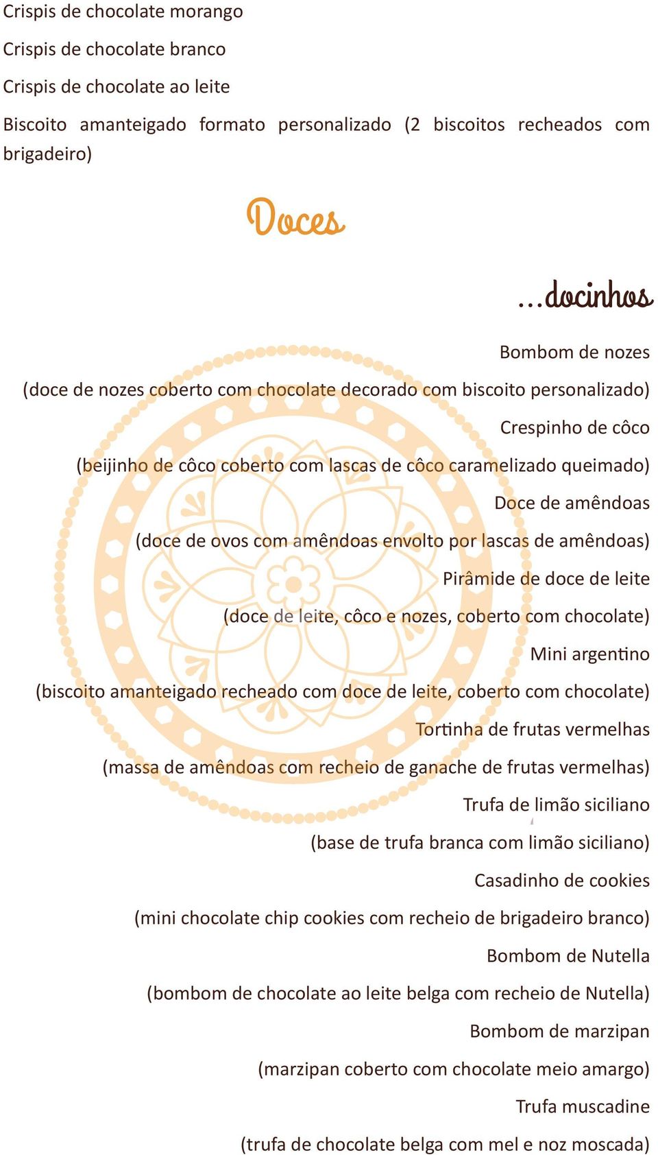 amêndoas envolto por lascas de amêndoas) Pirâmide de doce de leite (doce de leite, côco e nozes, coberto com chocolate) Mini argen]no (biscoito amanteigado recheado com doce de leite, coberto com