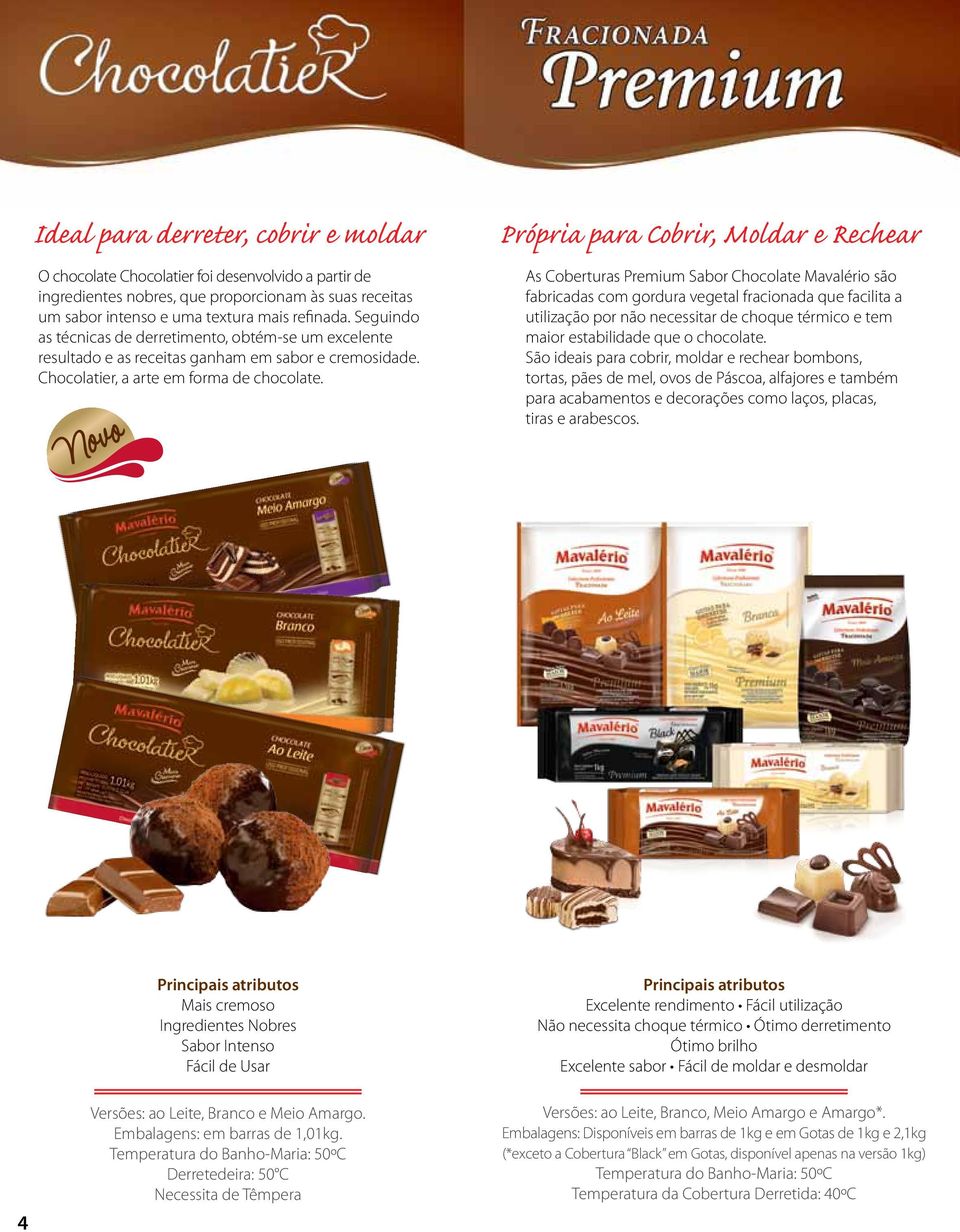 Própria para Cobrir, Moldar e Rechear As Coberturas Premium Sabor Chocolate Mavalério são fabricadas com gordura vegetal fracionada que facilita a utilização por não necessitar de choque térmico e